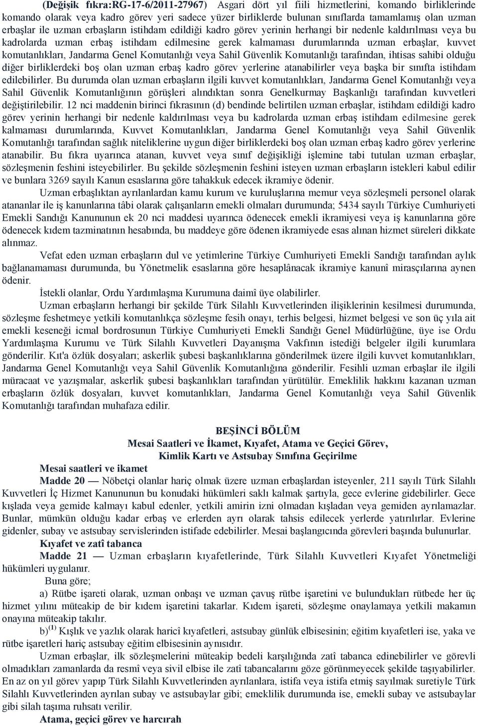 kuvvet komutanlıkları, Jandarma Genel Komutanlığı veya Sahil Güvenlik Komutanlığı tarafından, ihtisas sahibi olduğu diğer birliklerdeki boş olan uzman erbaş kadro görev yerlerine atanabilirler veya