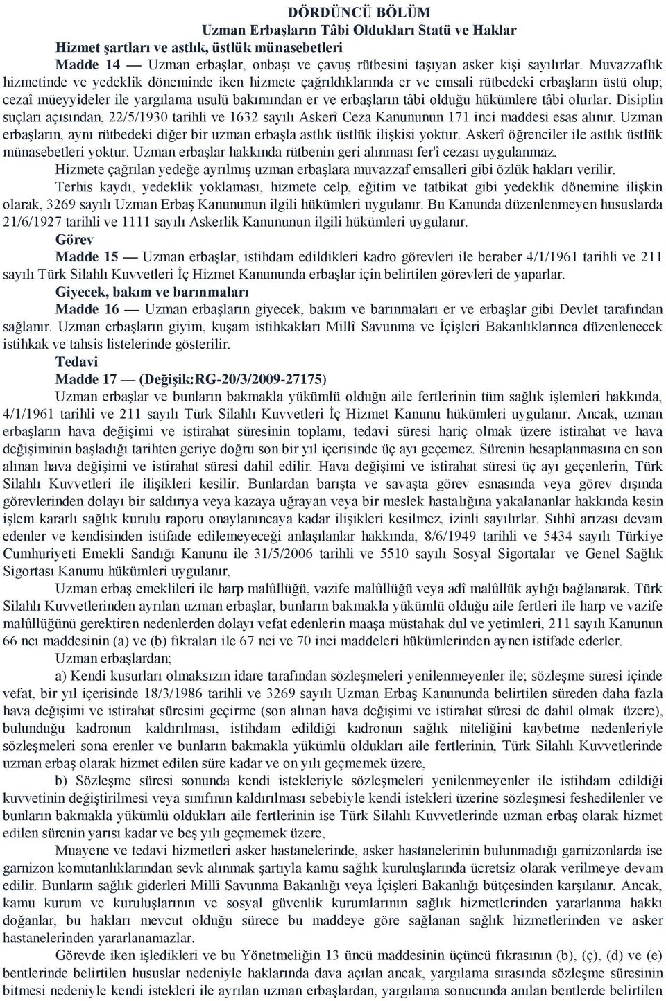 hükümlere tâbi olurlar. Disiplin suçları açısından, 22/5/1930 tarihli ve 1632 sayılı Askerî Ceza Kanununun 171 inci maddesi esas alınır.