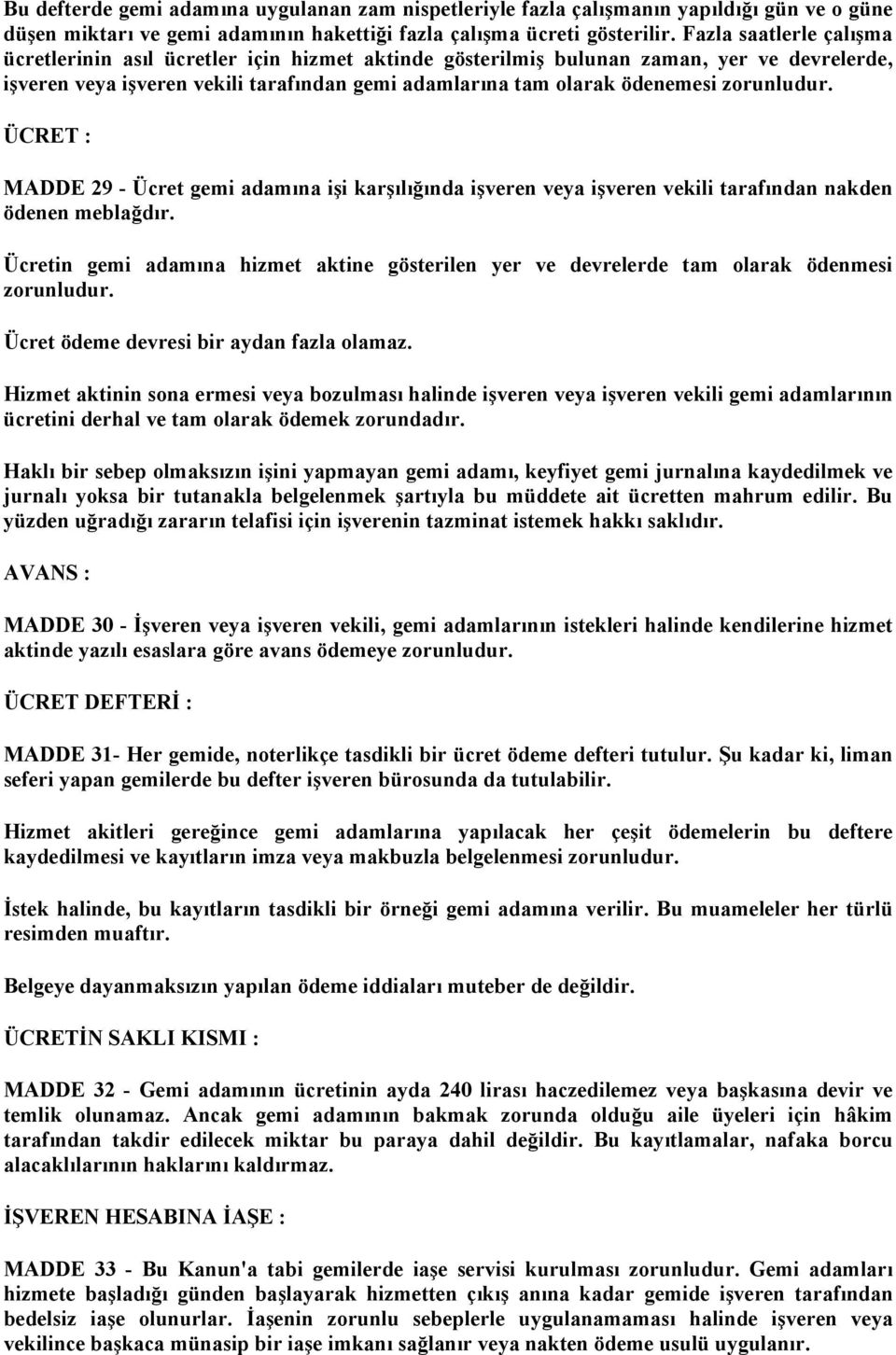 zorunludur. ÜCRET : MADDE 29 - Ücret gemi adamına işi karşılığında işveren veya işveren vekili tarafından nakden ödenen meblağdır.