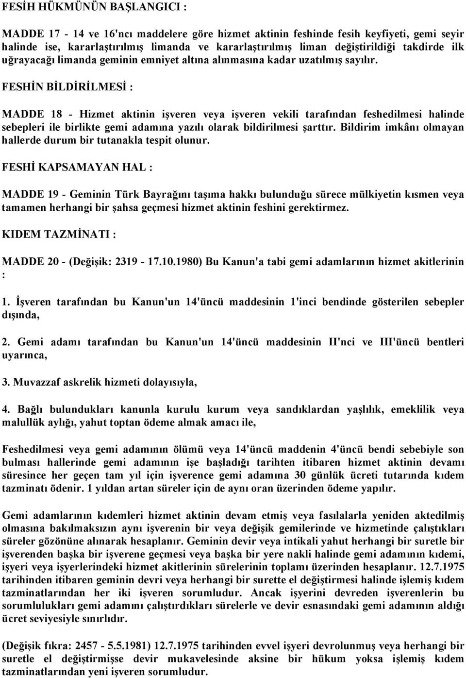 FESHİN BİLDİRİLMESİ : MADDE 18 - Hizmet aktinin işveren veya işveren vekili tarafından feshedilmesi halinde sebepleri ile birlikte gemi adamına yazılı olarak bildirilmesi şarttır.