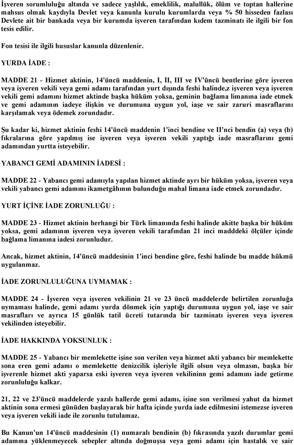 YURDA İADE : MADDE 21 - Hizmet aktinin, 14'üncü maddenin, I, II, III ve IV'üncü bentlerine göre işveren veya işveren vekili veya gemi adamı tarafından yurt dışında feshi halinde,z işveren veya