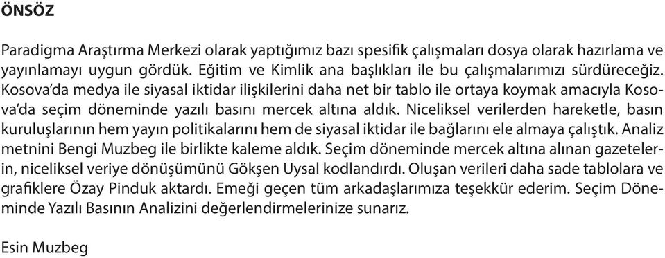 Niceliksel verilerden hareketle, basın kuruluşlarının hem yayın politikalarını hem de siyasal iktidar ile bağlarını ele almaya çalıştık. Analiz metnini Bengi Muzbeg ile birlikte kaleme aldık.