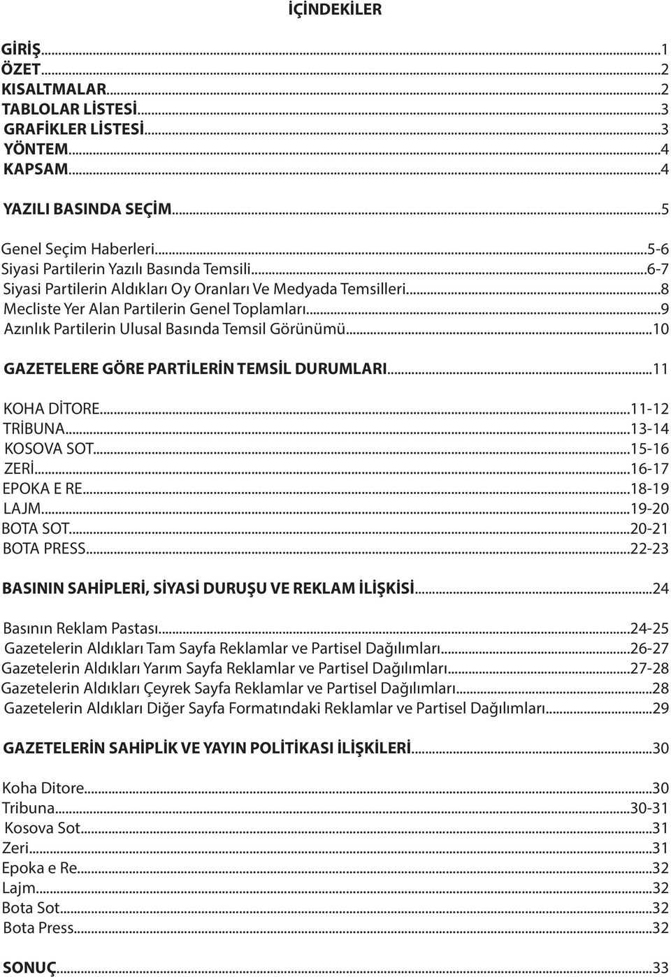 ..9 Azınlık Partilerin Ulusal Basında Temsil Görünümü...10 GAZETELERE GÖRE PARTİLERİN TEMSİL DURUMLARI...11 KOHA DİTORE...11-12 TRİBUNA...13-14 KOSOVA SOT...15-16 ZERİ...16-17 EPOKA E RE...18-19 LAJM.