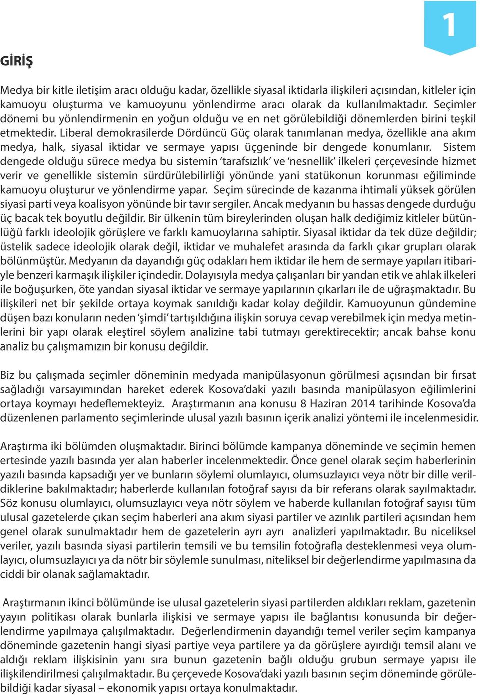 Liberal demokrasilerde Dördüncü Güç olarak tanımlanan medya, özellikle ana akım medya, halk, siyasal iktidar ve sermaye yapısı üçgeninde bir dengede konumlanır.