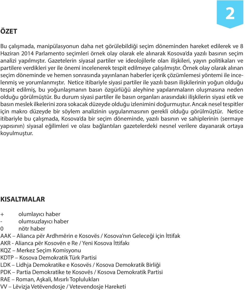 Örnek olay olarak alınan seçim döneminde ve hemen sonrasında yayınlanan haberler içerik çözümlemesi yöntemi ile incelenmiş ve yorumlanmıştır.