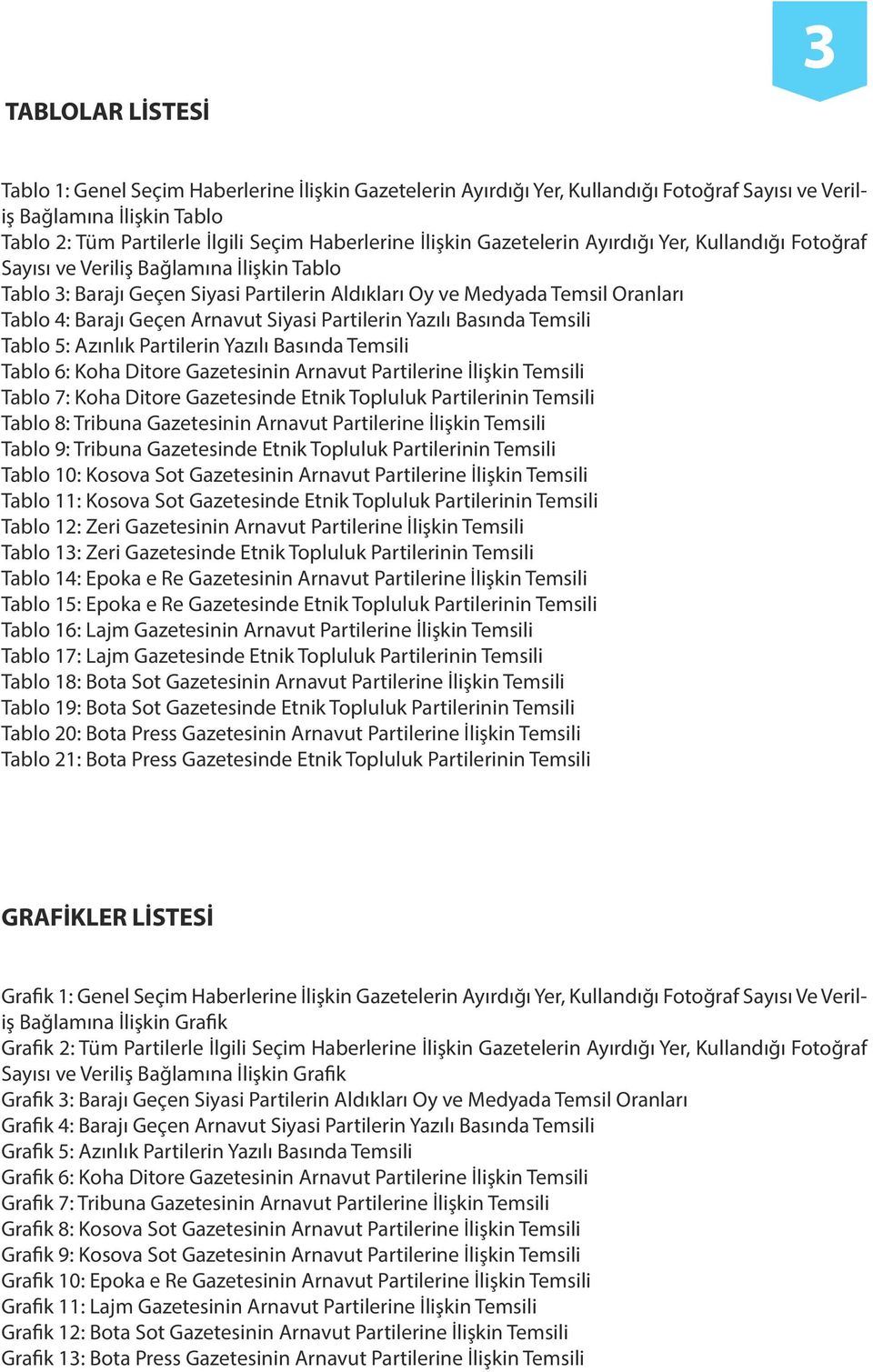 Arnavut Siyasi Partilerin Yazılı Basında Temsili Tablo 5: Azınlık Partilerin Yazılı Basında Temsili Tablo 6: Koha Ditore Gazetesinin Arnavut Partilerine İlişkin Temsili Tablo 7: Koha Ditore