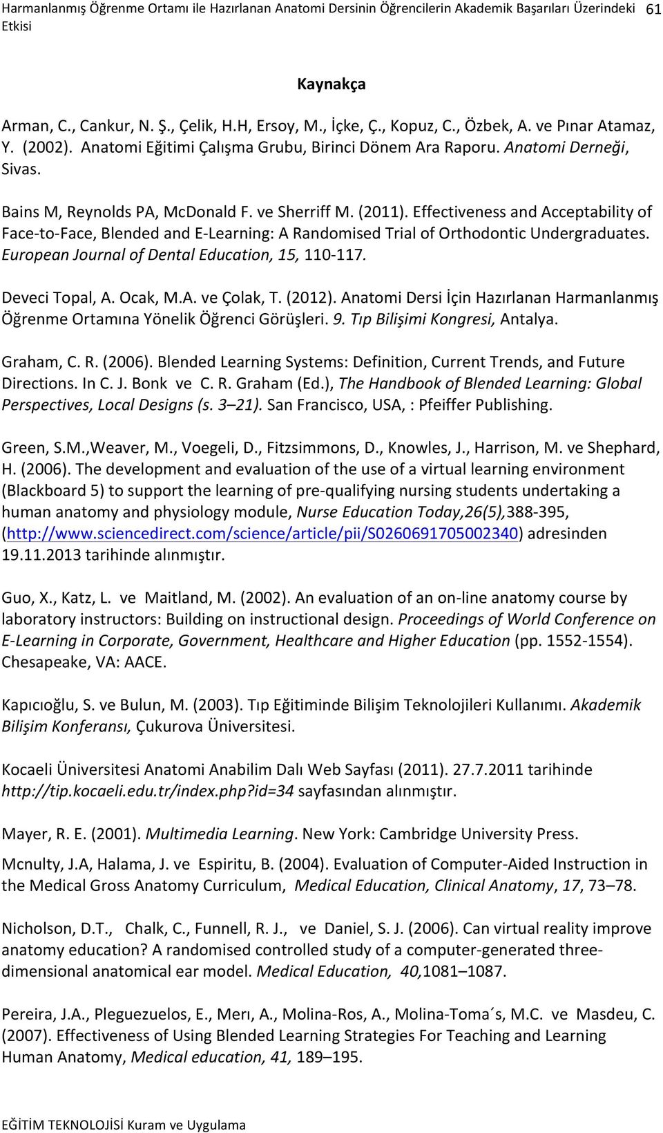 Effectiveness and Acceptability of Face- to- Face, Blended and E- Learning: A Randomised Trial of Orthodontic Undergraduates. European Journal of Dental Education, 15, 110-117. Deveci Topal, A.