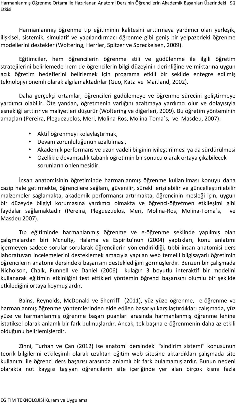 Eğitimciler, hem öğrencilerin öğrenme stili ve güdülenme ile ilgili öğretim stratejilerini belirlemede hem de öğrencilerin bilgi düzeyinin derinliğine ve miktarına uygun açık öğretim hedeflerini