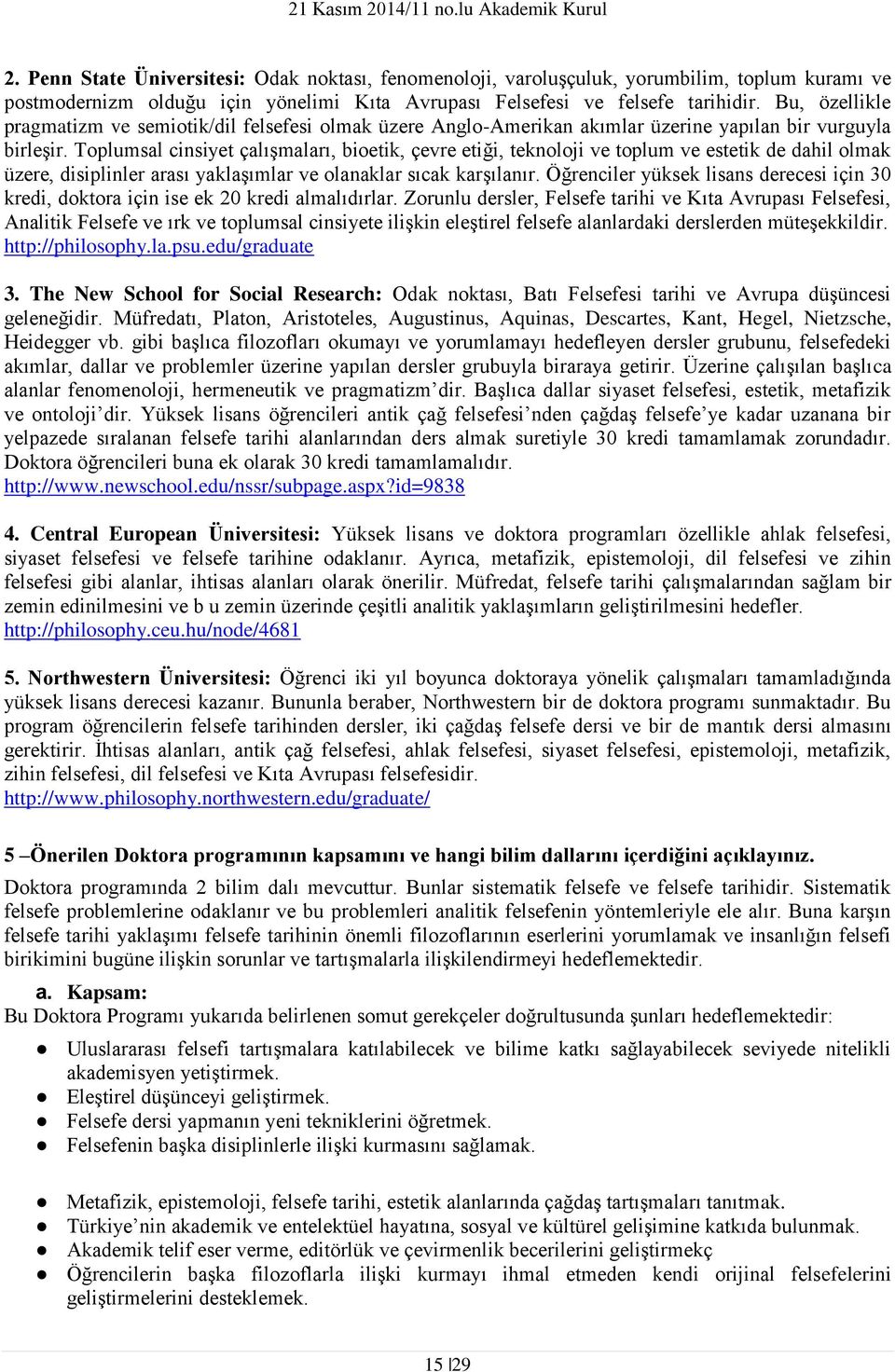 Toplumsal cinsiyet çalışmaları, bioetik, çevre etiği, teknoloji ve toplum ve estetik de dahil olmak üzere, disiplinler arası yaklaşımlar ve olanaklar sıcak karşılanır.