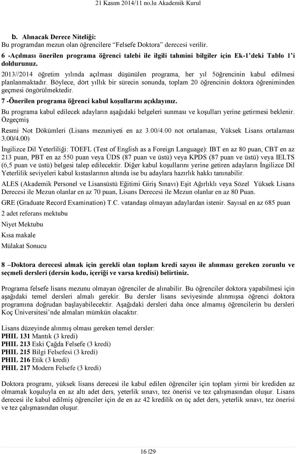 2013//2014 öğretim yılında açılması düşünülen programa, her yıl 5öğrencinin kabul edilmesi planlanmaktadır.