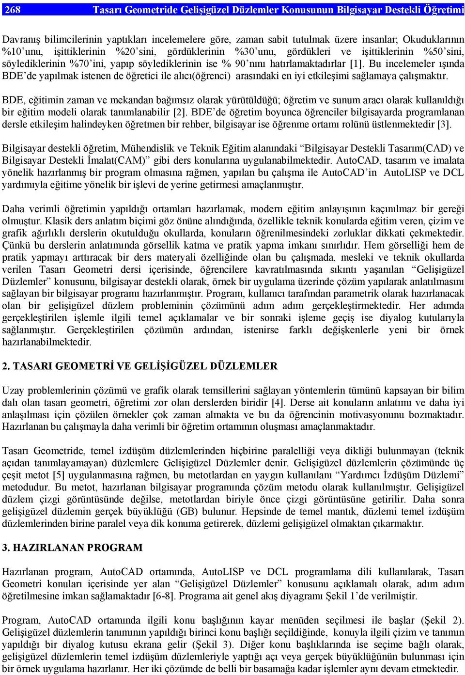 Bu incelemeler ışında BDE de yapılmak istenen de öğretici ile alıcı(öğrenci) arasındaki en iyi etkileşimi sağlamaya çalışmaktır.