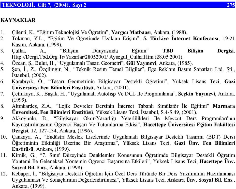 Özcan, Ş., Bulut, H., Uygulamalı Tasarı Geometri, Gül Yayınevi, Ankara, (1985). 5. Şen, İ., Z., Özçilingir, N., Teknik Resim Temel Bilgiler, Ege Reklam Basım Sanatları Ltd. Şti., İstanbul, (2002). 6.