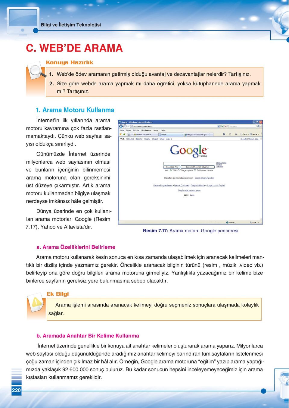 Çünkü web sayfası sayısı oldukça sınırlıydı. Günümüzde İnternet üzerinde milyonlarca web sayfasının olması ve bunların içeriğinin bilinmemesi arama motoruna olan gereksinimi üst düzeye çıkarmıştır.