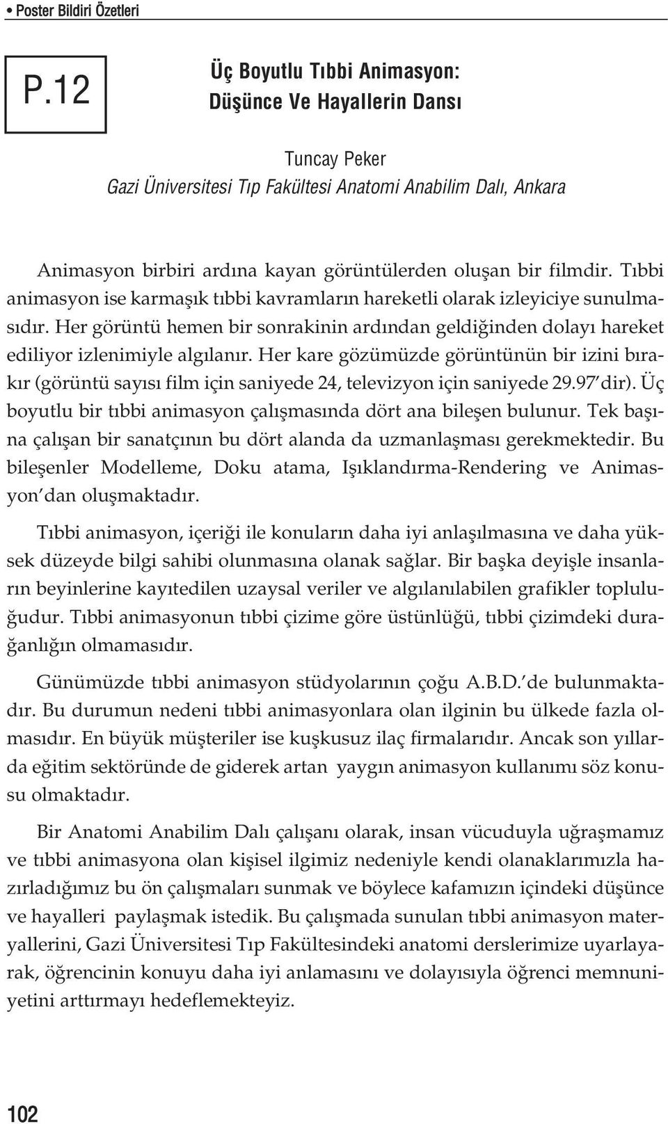 T bbi animasyon ise karmafl k t bbi kavramlar n hareketli olarak izleyiciye sunulmas d r. Her görüntü hemen bir sonrakinin ard ndan geldi inden dolay hareket ediliyor izlenimiyle alg lan r.