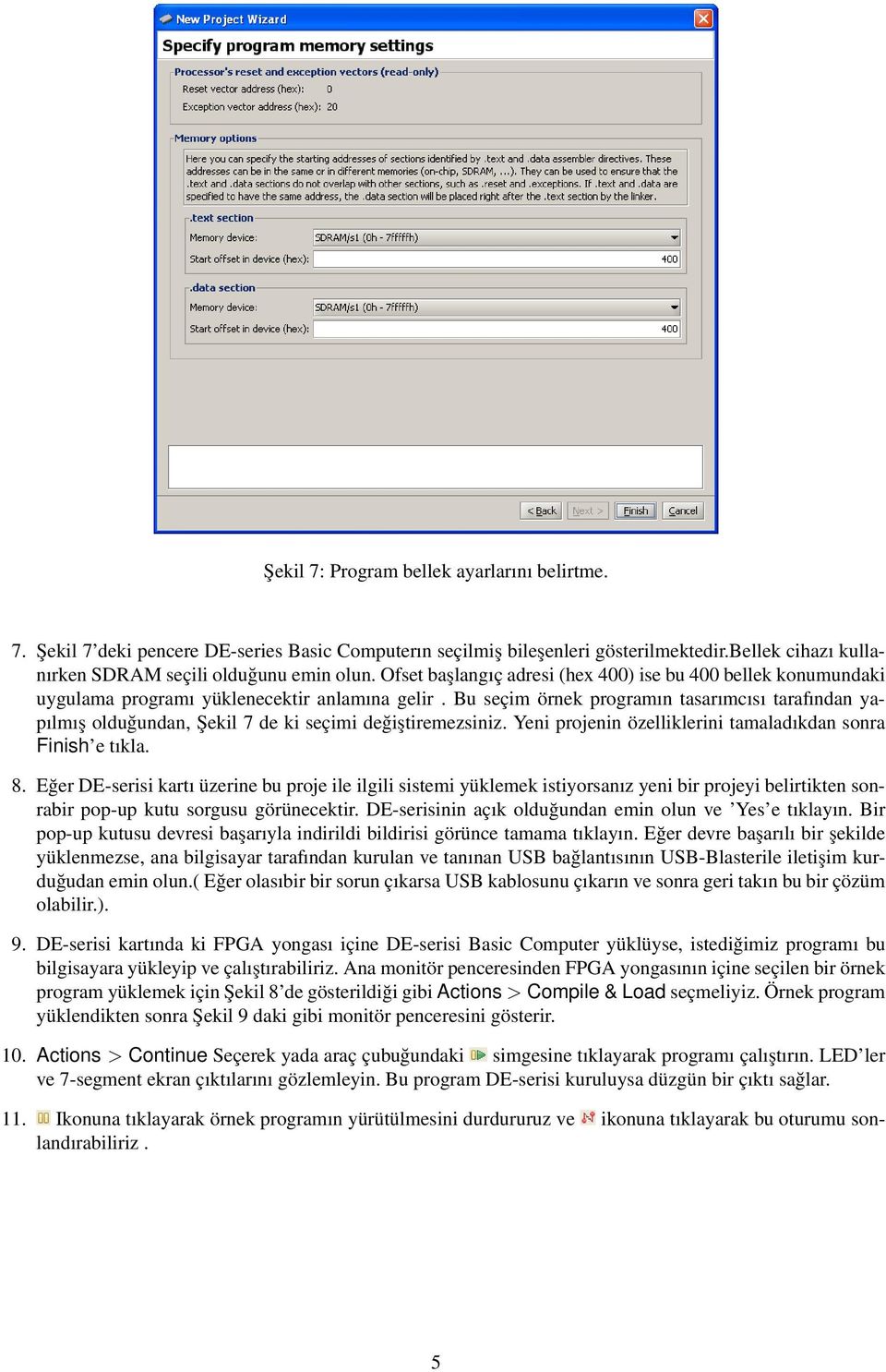 Bu seçim örnek programın tasarımcısı tarafından yapılmış olduğundan, Şekil 7 de ki seçimi değiştiremezsiniz. Yeni projenin özelliklerini tamaladıkdan sonra Finish e tıkla. 8.