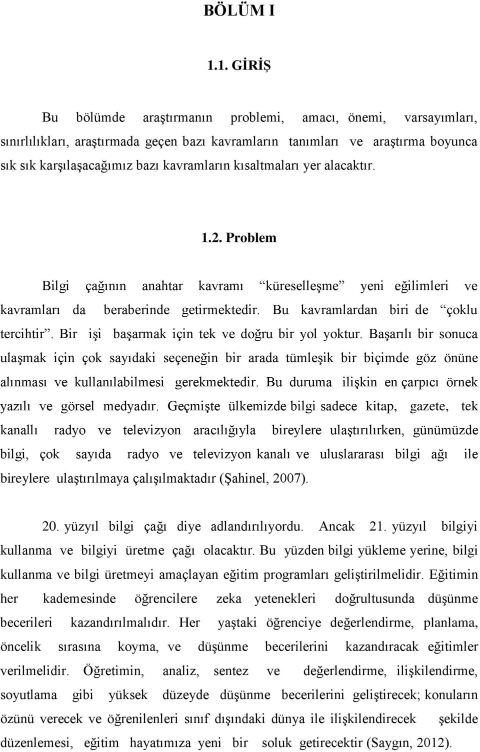 kısaltmaları yer alacaktır. 1.2. Problem Bilgi çağının anahtar kavramı küreselleşme yeni eğilimleri ve kavramları da beraberinde getirmektedir. Bu kavramlardan biri de çoklu tercihtir.