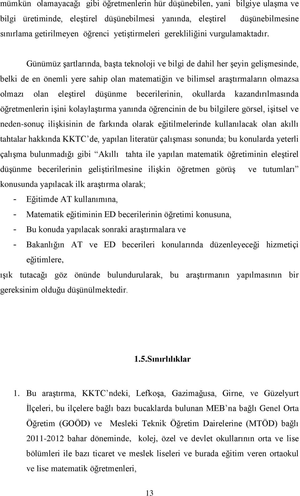 Günümüz şartlarında, başta teknoloji ve bilgi de dahil her şeyin gelişmesinde, belki de en önemli yere sahip olan matematiğin ve bilimsel araştırmaların olmazsa olmazı olan eleştirel düşünme