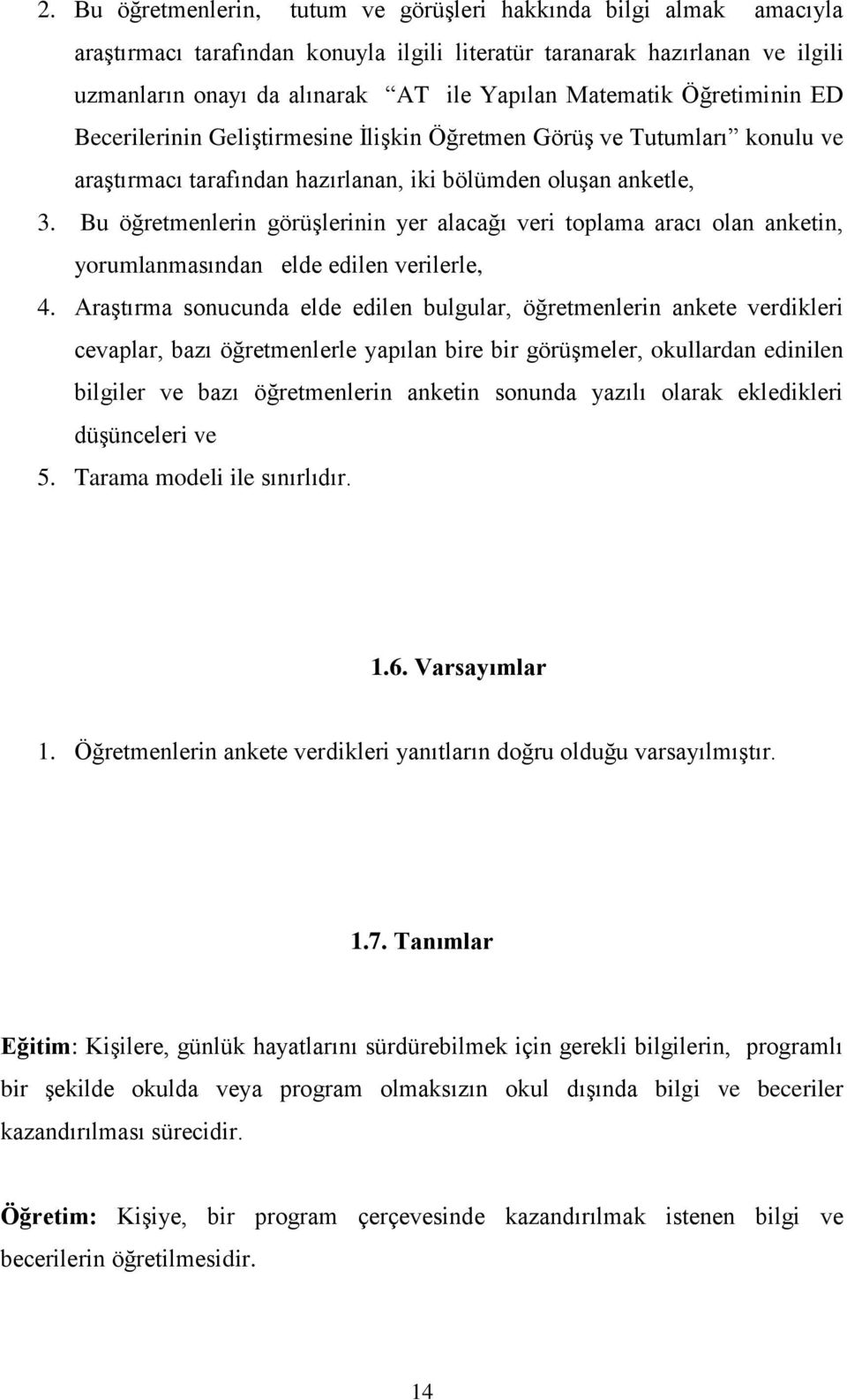 Bu öğretmenlerin görüşlerinin yer alacağı veri toplama aracı olan anketin, yorumlanmasından elde edilen verilerle, 4.