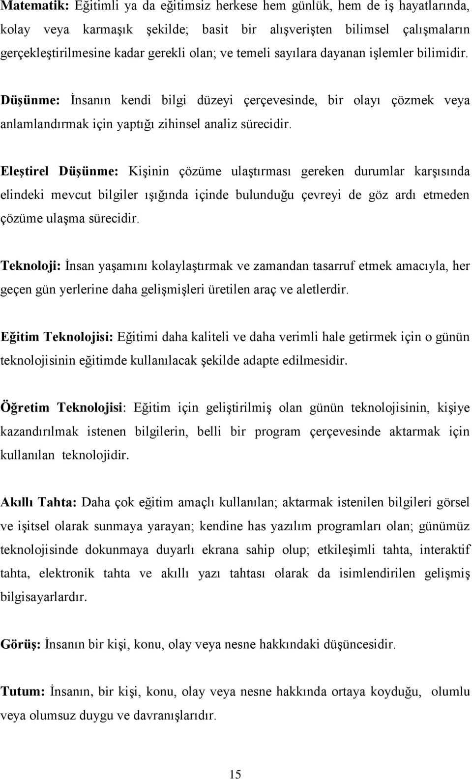 Eleştirel Düşünme: Kişinin çözüme ulaştırması gereken durumlar karşısında elindeki mevcut bilgiler ışığında içinde bulunduğu çevreyi de göz ardı etmeden çözüme ulaşma sürecidir.