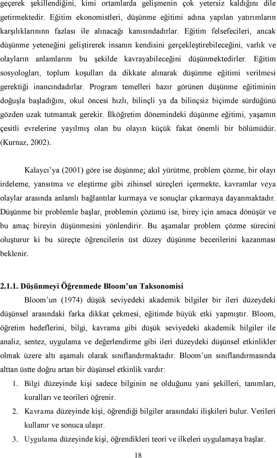 Eğitim felsefecileri, ancak düşünme yeteneğini geliştirerek insanın kendisini gerçekleştirebileceğini, varlık ve olayların anlamlarını bu şekilde kavrayabileceğini düşünmektedirler.