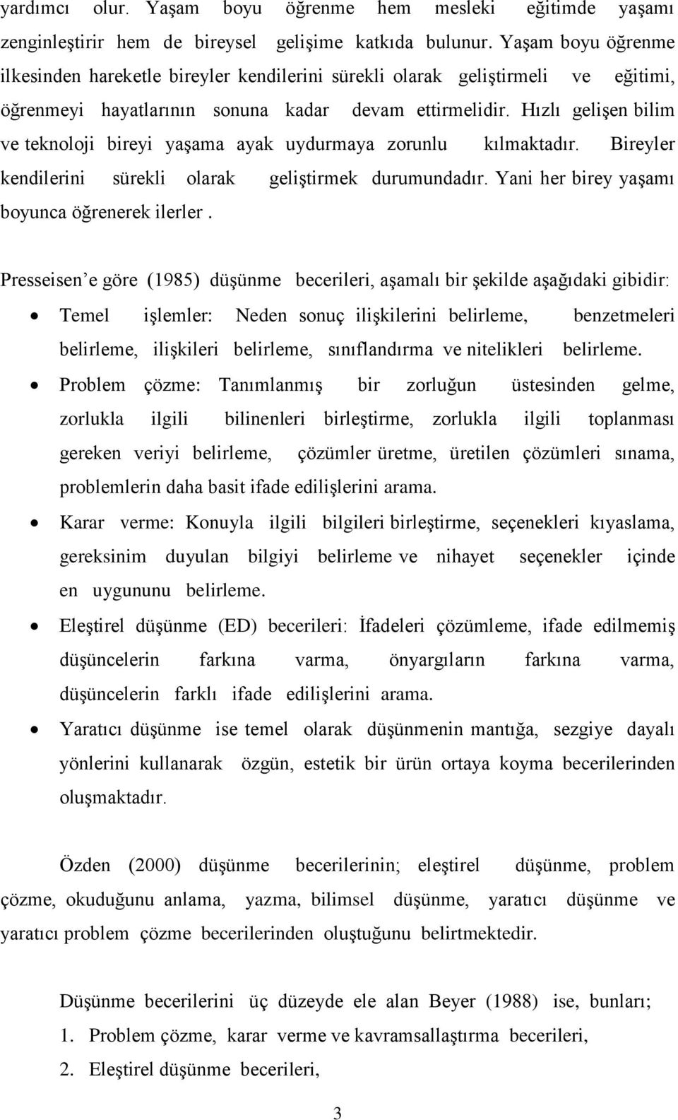 Hızlı gelişen bilim ve teknoloji bireyi yaşama ayak uydurmaya zorunlu kılmaktadır. Bireyler kendilerini sürekli olarak geliştirmek durumundadır. Yani her birey yaşamı boyunca öğrenerek ilerler.