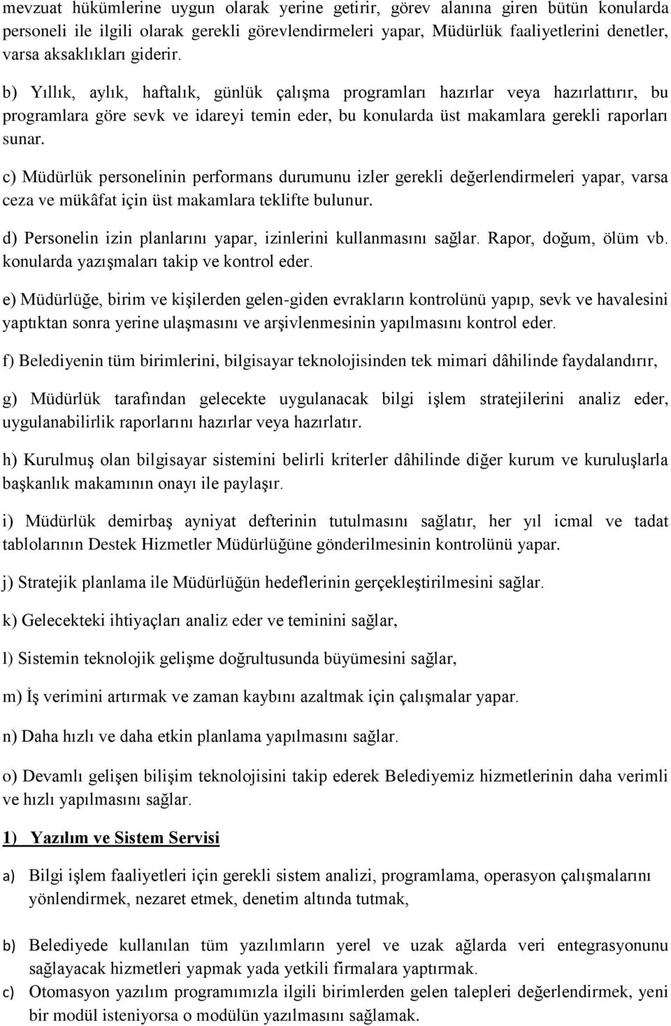 c) Müdürlük personelinin performans durumunu izler gerekli değerlendirmeleri yapar, varsa ceza ve mükâfat için üst makamlara teklifte bulunur.