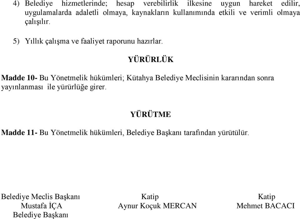 YÜRÜRLÜK Madde 10- Bu Yönetmelik hükümleri; Kütahya Belediye Meclisinin kararından sonra yayınlanması ile yürürlüğe girer.