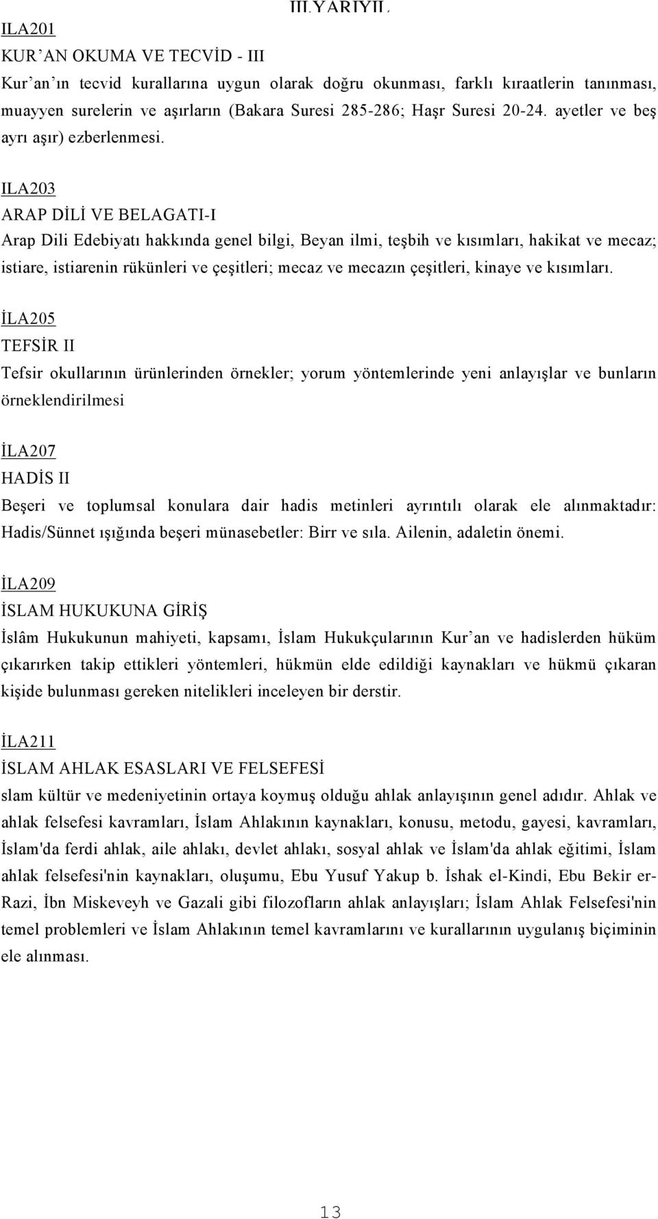 ILA203 ARAP DİLİ VE BELAGATI-I Arap Dili Edebiyatı hakkında genel bilgi, Beyan ilmi, teşbih ve kısımları, hakikat ve mecaz; istiare, istiarenin rükünleri ve çeşitleri; mecaz ve mecazın çeşitleri,