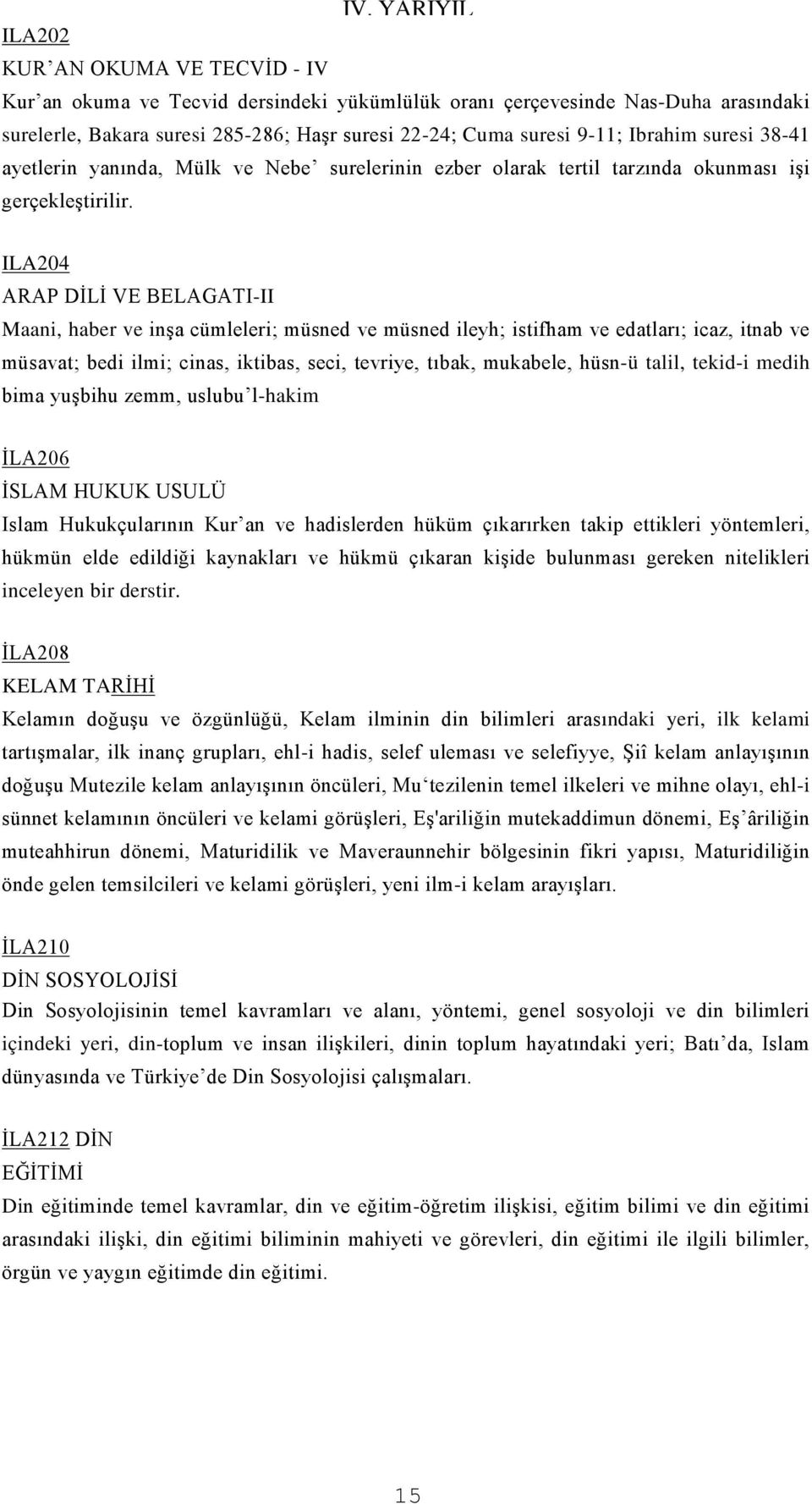 ILA204 ARAP DİLİ VE BELAGATI-II Maani, haber ve inşa cümleleri; müsned ve müsned ileyh; istifham ve edatları; icaz, itnab ve müsavat; bedi ilmi; cinas, iktibas, seci, tevriye, tıbak, mukabele, hüsn-ü