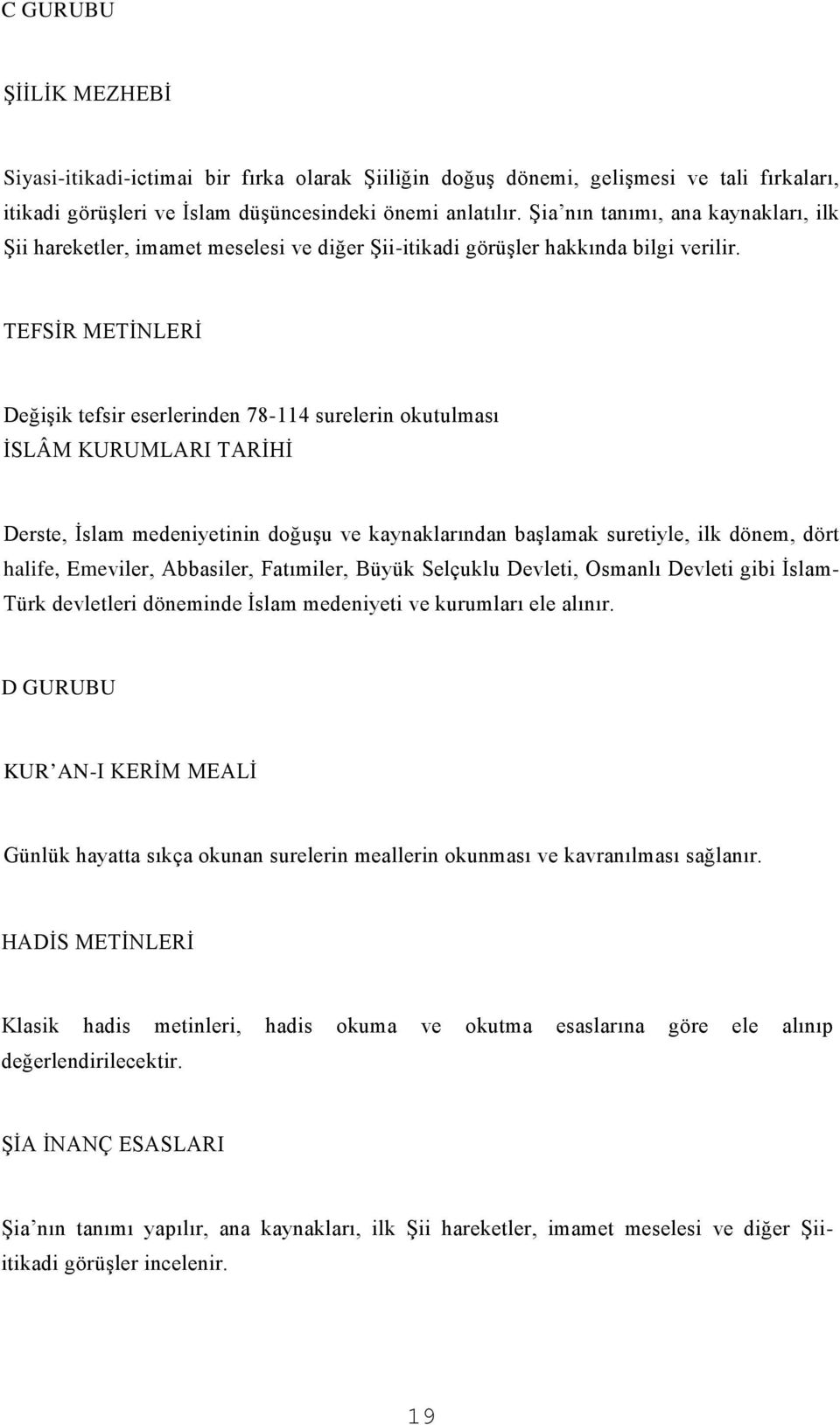 TEFSİR METİNLERİ Değişik tefsir eserlerinden 78-114 surelerin okutulması İSLÂM KURUMLARI TARİHİ Derste, İslam medeniyetinin doğuşu ve kaynaklarından başlamak suretiyle, ilk dönem, dört halife,