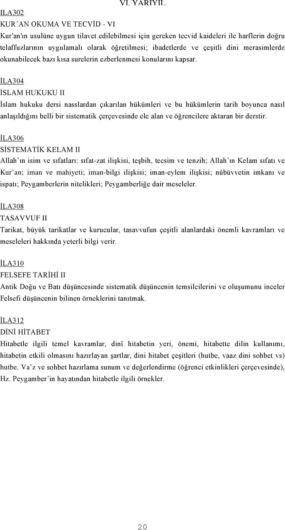 İLA304 İSLAM HUKUKU II İslam hukuku dersi nasslardan çıkarılan hükümleri ve bu hükümlerin tarih boyunca nasıl anlaşıldığını belli bir sistematik çerçevesinde ele alan ve öğrencilere aktaran bir