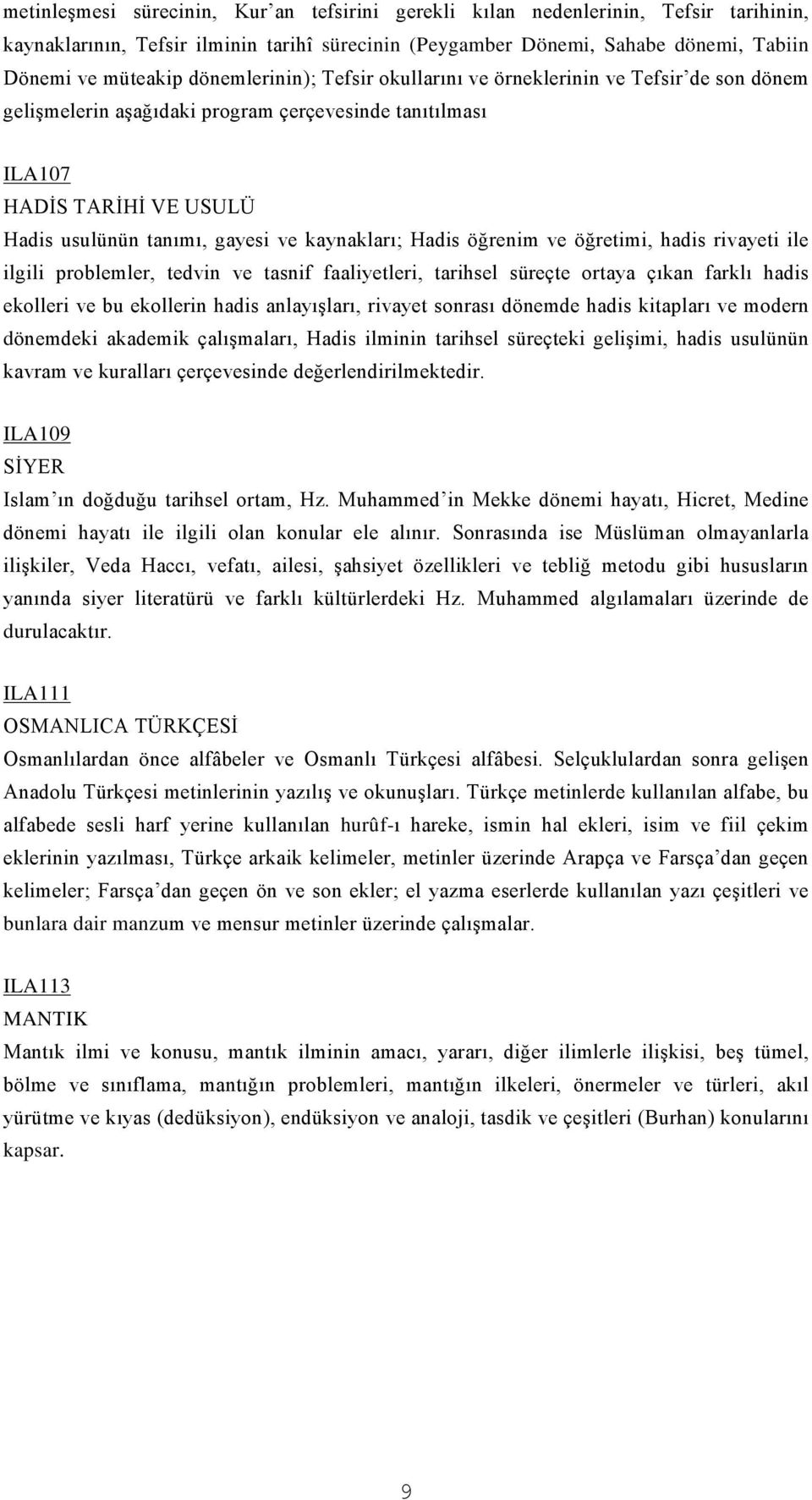 kaynakları; Hadis öğrenim ve öğretimi, hadis rivayeti ile ilgili problemler, tedvin ve tasnif faaliyetleri, tarihsel süreçte ortaya çıkan farklı hadis ekolleri ve bu ekollerin hadis anlayışları,