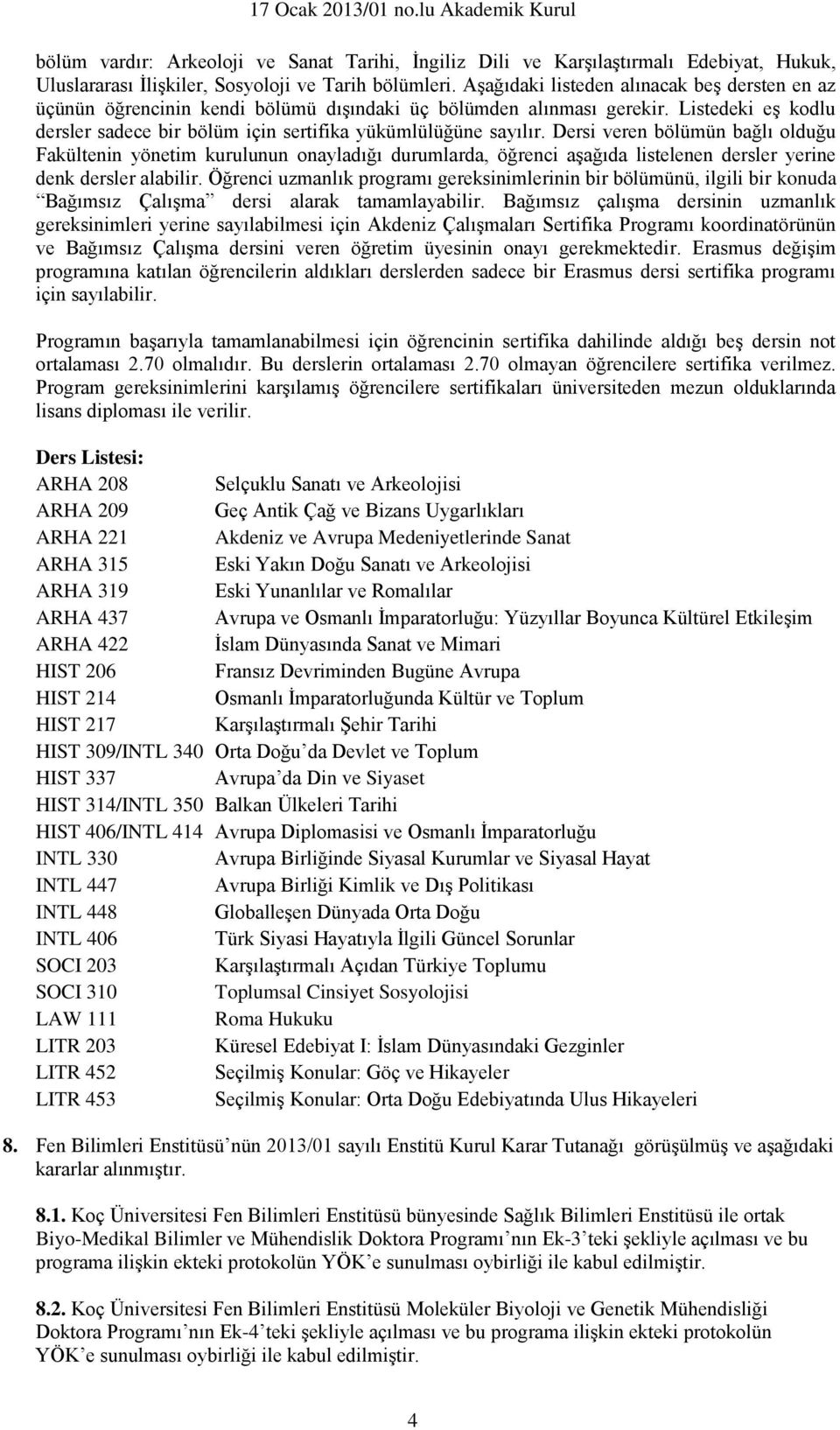 Dersi veren bölümün bağlı olduğu Fakültenin yönetim kurulunun onayladığı durumlarda, öğrenci aşağıda listelenen dersler yerine denk dersler alabilir.