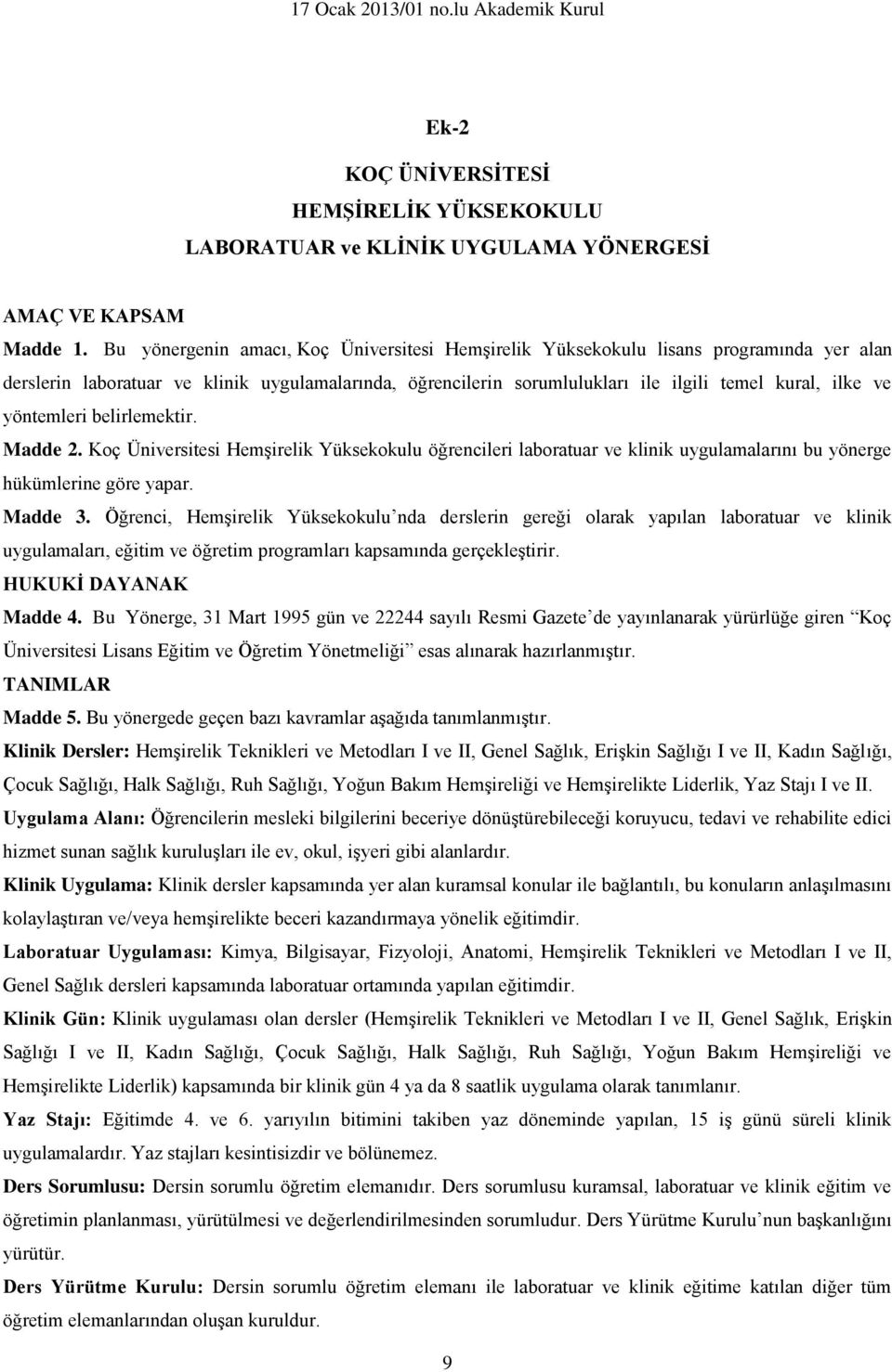 yöntemleri belirlemektir. Madde 2. Koç Üniversitesi Hemşirelik Yüksekokulu öğrencileri laboratuar ve klinik uygulamalarını bu yönerge hükümlerine göre yapar. Madde 3.