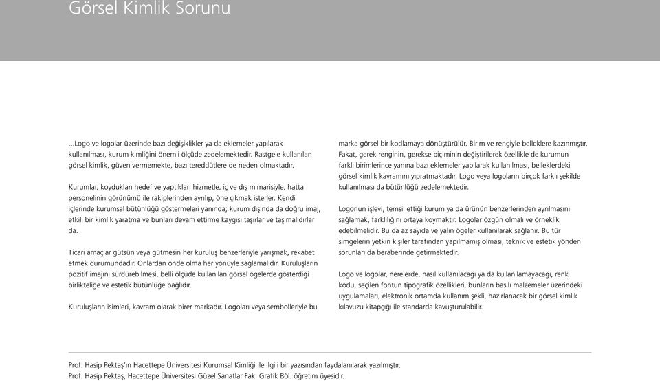 Kurumlar, koydukları hedef ve yaptıkları hizmetle, iç ve dış mimarisiyle, hatta personelinin görünümü ile rakiplerinden ayrılıp, öne çıkmak isterler.