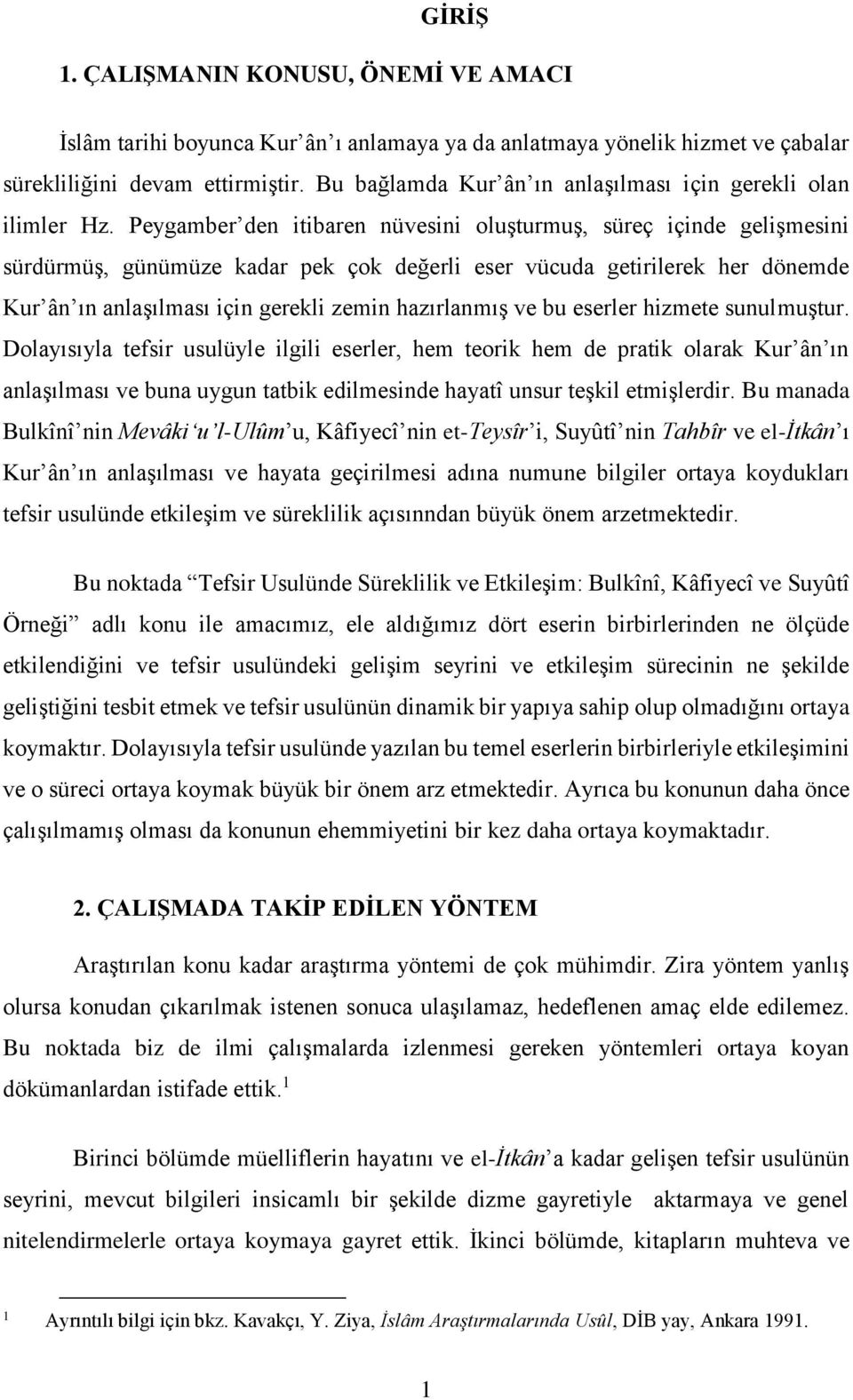 Peygamber den itibaren nüvesini oluşturmuş, süreç içinde gelişmesini sürdürmüş, günümüze kadar pek çok değerli eser vücuda getirilerek her dönemde Kur ân ın anlaşılması için gerekli zemin hazırlanmış