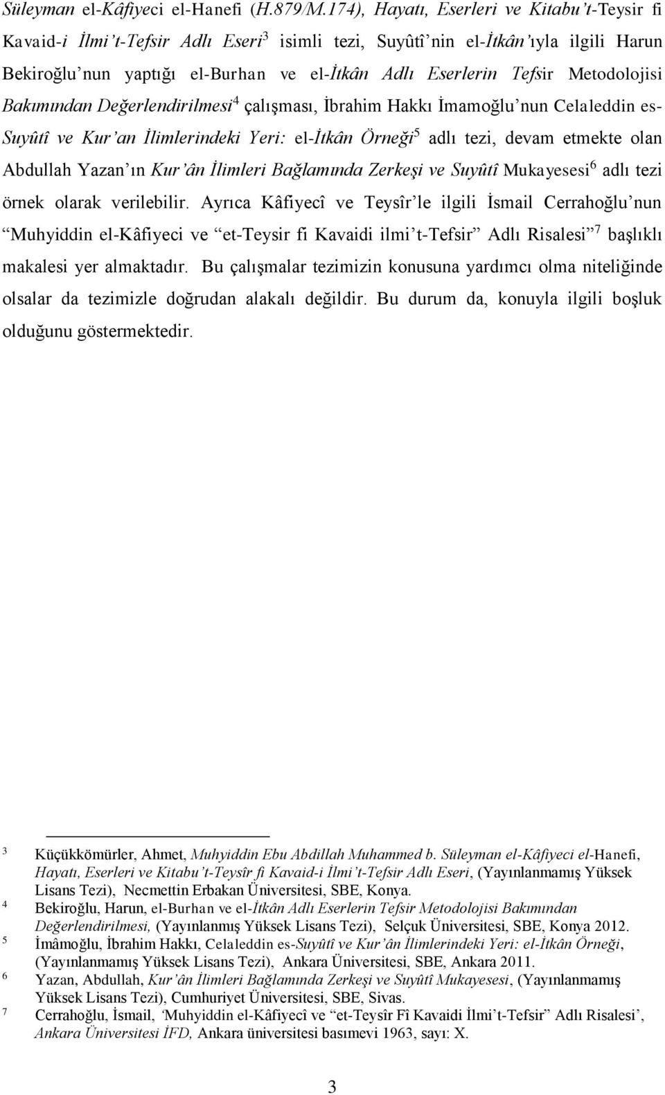 Metodolojisi Bakımından Değerlendirilmesi 4 çalışması, İbrahim Hakkı İmamoğlu nun Celaleddin es- Suyûtî ve Kur an İlimlerindeki Yeri: el-itkân Örneği 5 adlı tezi, devam etmekte olan Abdullah Yazan ın