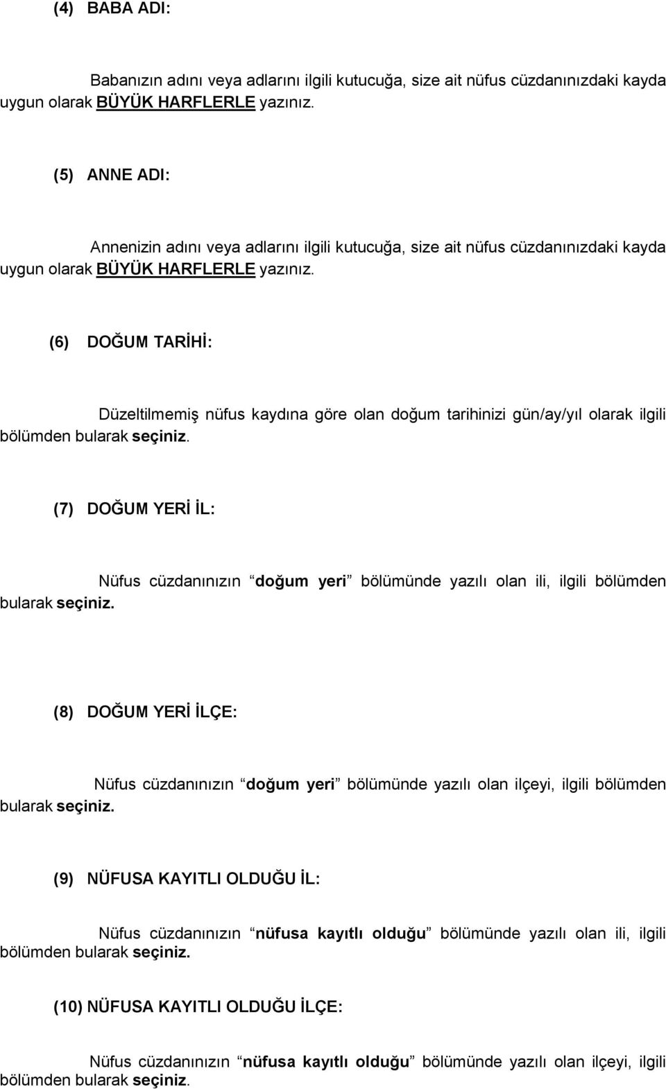 (6) DOĞUM TARĠHĠ: Düzeltilmemiş nüfus kaydına göre olan doğum tarihinizi gün/ay/yıl olarak ilgili bölümden bularak seçiniz.