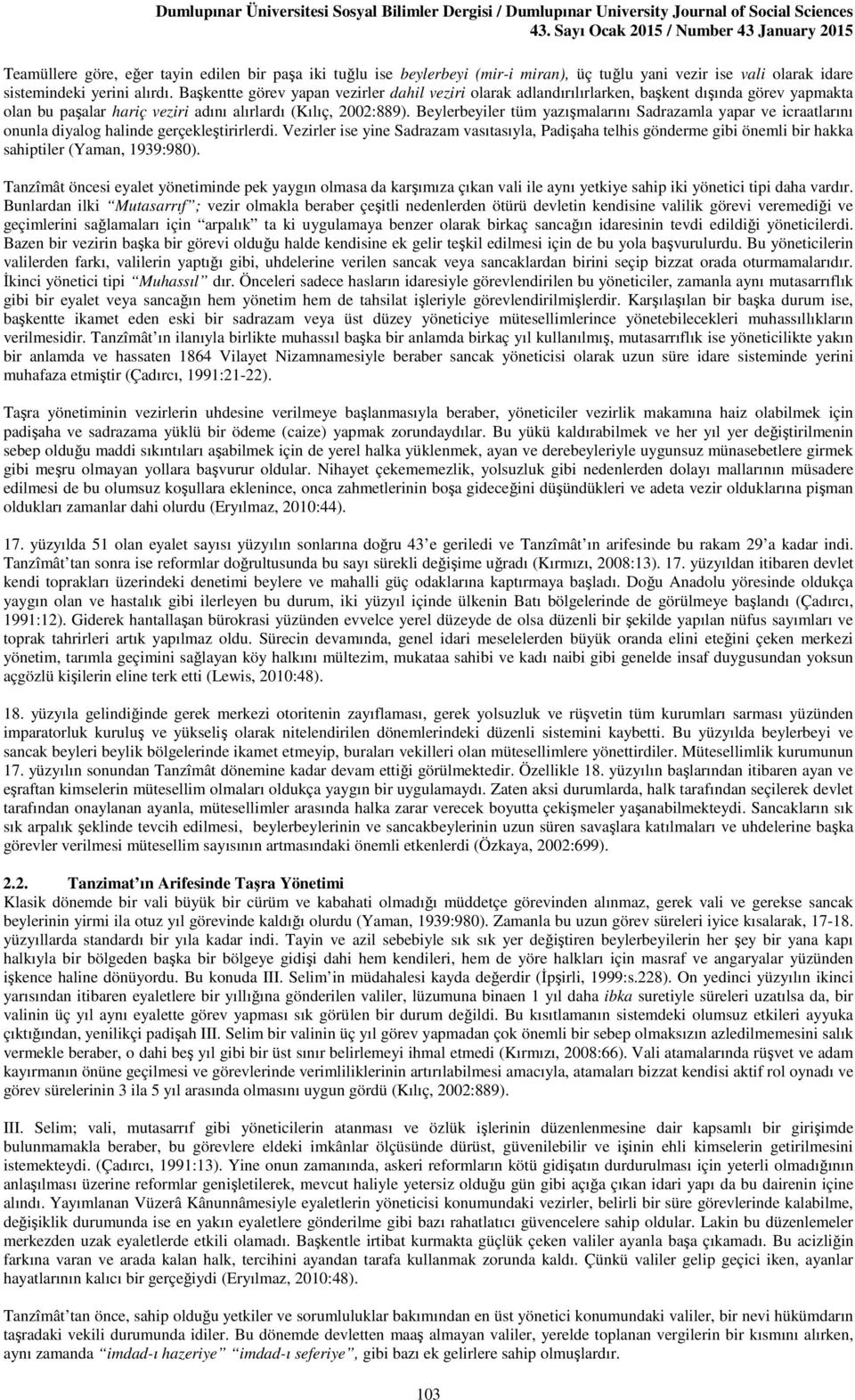 Beylerbeyiler tüm yazışmalarını Sadrazamla yapar ve icraatlarını onunla diyalog halinde gerçekleştirirlerdi.