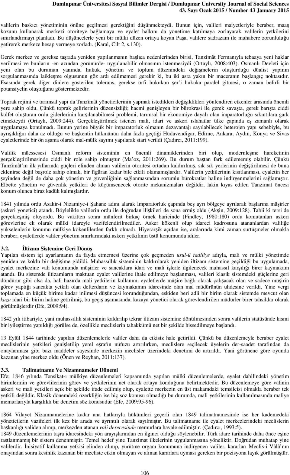 Bu düşüncelerle yeni bir mülki düzen ortaya koyan Paşa, valilere sadrazam ile muhabere zorunluluğu getirerek merkeze hesap vermeye zorladı. (Karal, Cilt 2, s.130).