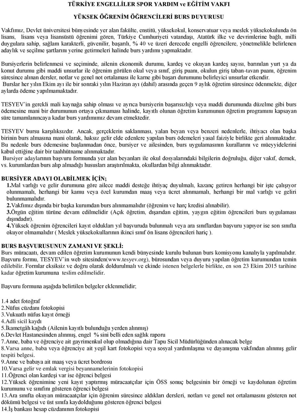 ve üzeri derecede engelli öğrencilere, yönetmelikle belirlenen adaylık ve seçilme şartlarını yerine getirmeleri halinde burs yardımı yapmaktadır.