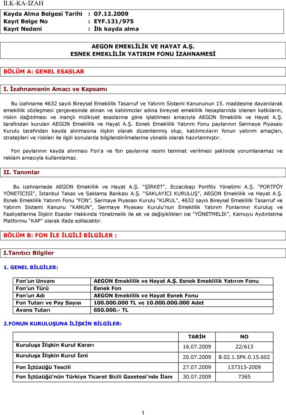 maddesine dayanılarak emeklilik sözleşmesi çerçevesinde alınan ve katılımcılar adına bireysel emeklilik hesaplarında izlenen katkıların, riskin dağıtılması ve inançlı mülkiyet esaslarına göre