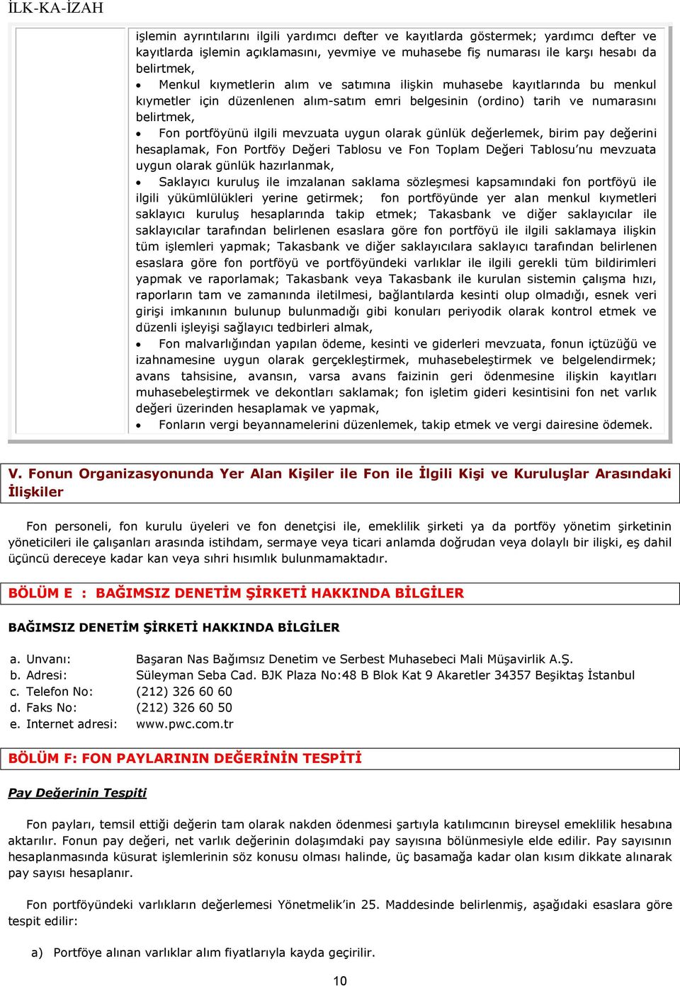 olarak günlük değerlemek, birim pay değerini hesaplamak, Portföy Değeri Tablosu ve Toplam Değeri Tablosu nu mevzuata uygun olarak günlük hazırlanmak, Saklayıcı kuruluş ile imzalanan saklama