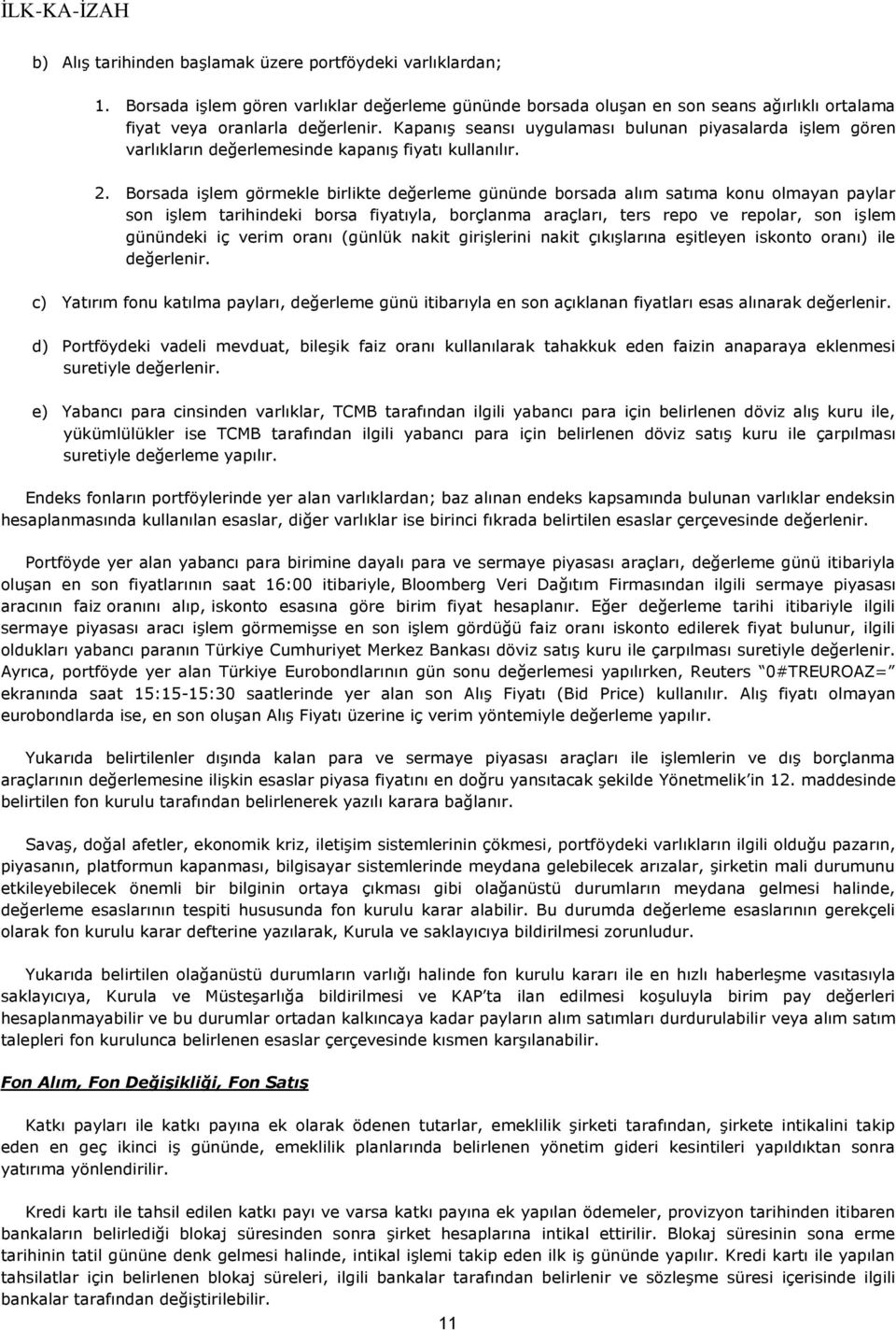 Borsada işlem görmekle birlikte değerleme gününde borsada alım satıma konu olmayan paylar son işlem tarihindeki borsa fiyatıyla, borçlanma araçları, ters repo ve repolar, son işlem günündeki iç verim