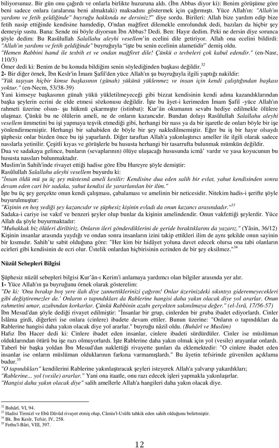 Birileri: Allah bize yardım edip bize fetih nasip ettiğinde kendisine hamdedip, O'ndan mağfiret dilemekle emrolunduk dedi, bazıları da hiçbir şey demeyip sustu.