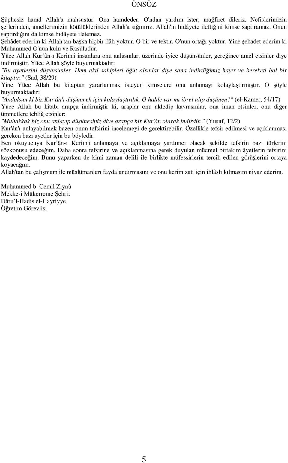 Yine şehadet ederim ki Muhammed O'nun kulu ve Rasûlüdür. Yüce Allah Kur ân-ı Kerim'i insanlara onu anlasınlar, üzerinde iyice düşünsünler, gereğince amel etsinler diye indirmiştir.