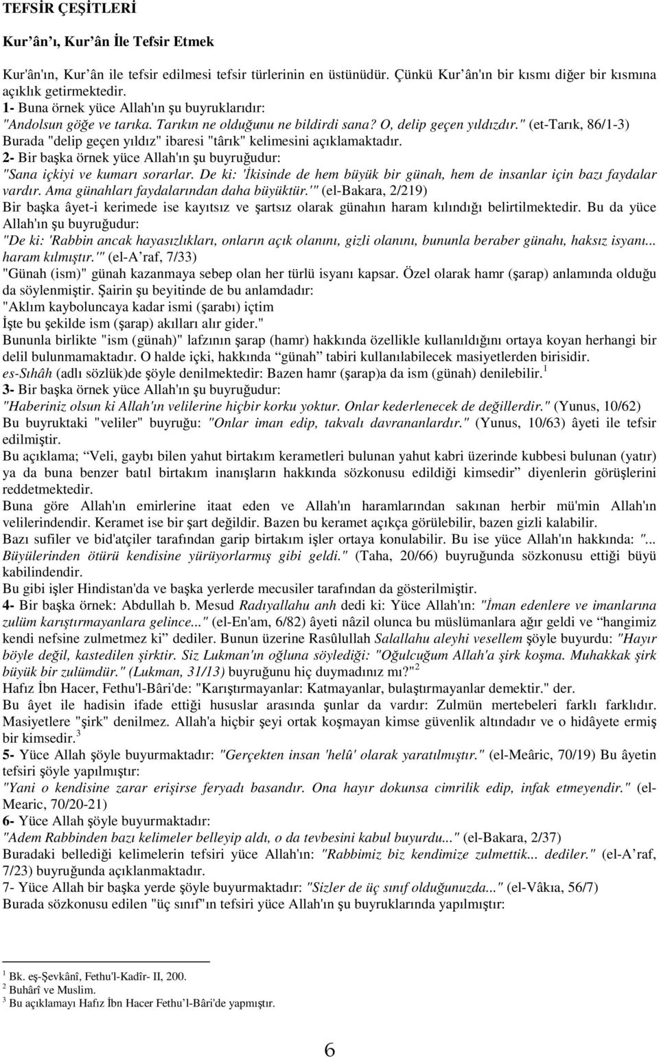 " (et-tarık, 86/1-3) Burada "delip geçen yıldız" ibaresi "târık" kelimesini açıklamaktadır. 2- Bir başka örnek yüce Allah'ın şu buyruğudur: "Sana içkiyi ve kumarı sorarlar.