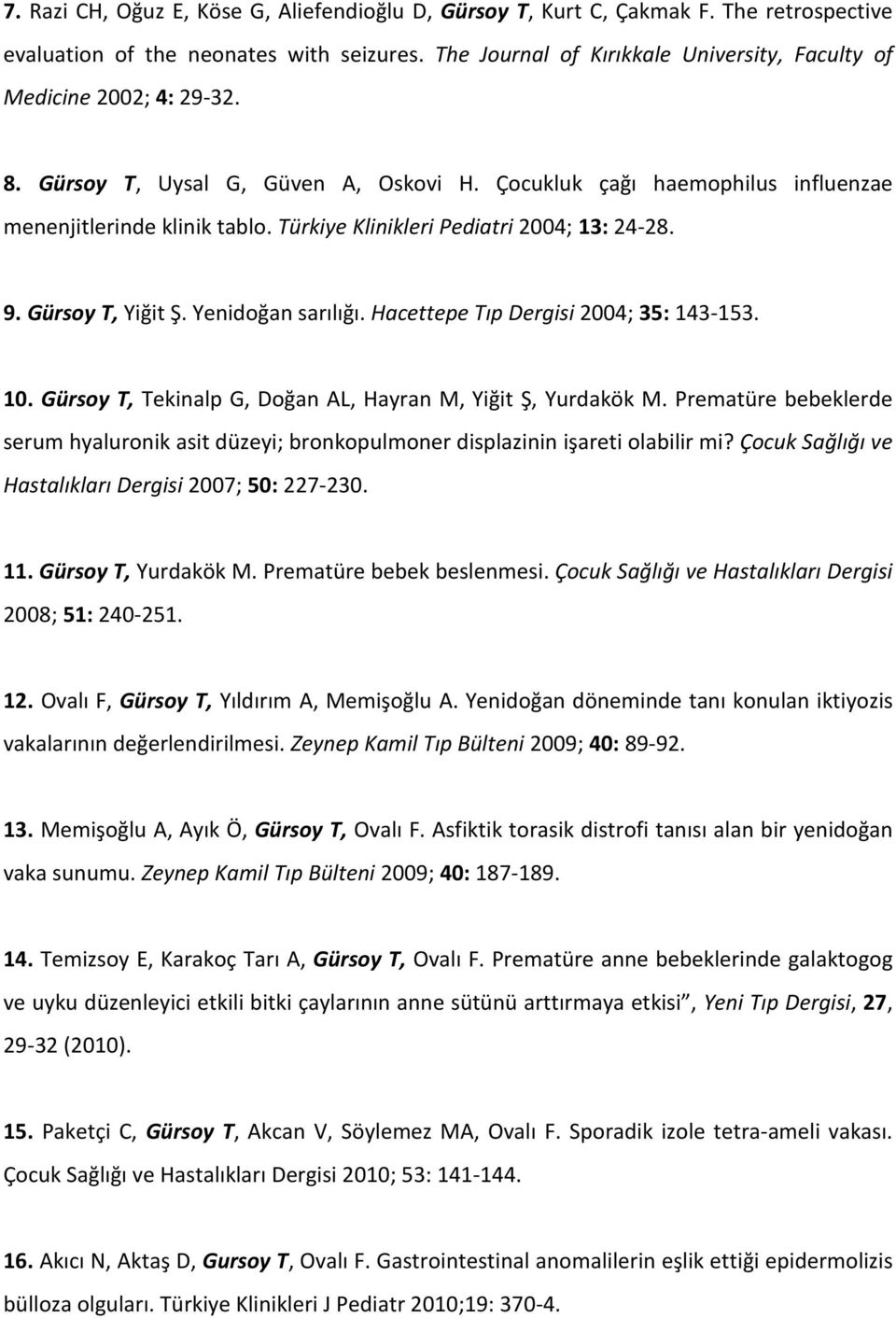 Türkiye Klinikleri Pediatri 2004; 13: 24-28. 9. Gürsoy T, Yiğit Ş. Yenidoğan sarılığı. Hacettepe Tıp Dergisi 2004; 35: 143-153. 10. Gürsoy T, Tekinalp G, Doğan AL, Hayran M, Yiğit Ş, Yurdakök M.