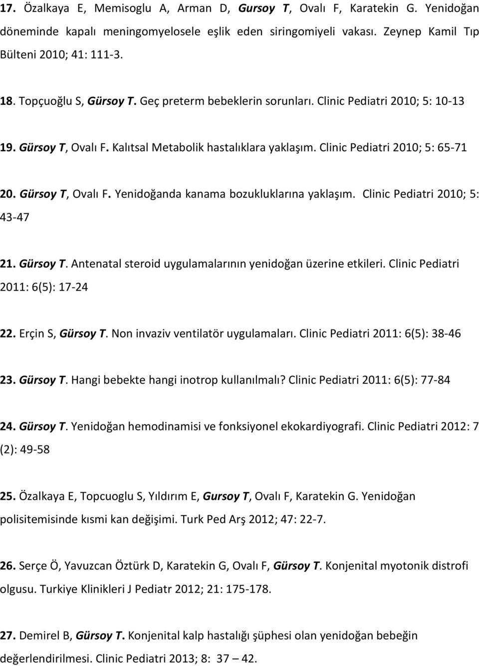 Gürsoy T, Ovalı F. Yenidoğanda kanama bozukluklarına yaklaşım. Clinic Pediatri 2010; 5: 43-47 21. Gürsoy T. Antenatal steroid uygulamalarının yenidoğan üzerine etkileri.