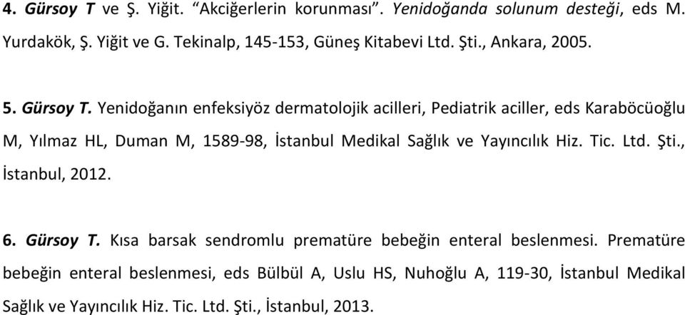 Yenidoğanın enfeksiyöz dermatolojik acilleri, Pediatrik aciller, eds Karaböcüoğlu M, Yılmaz HL, Duman M, 1589-98, İstanbul Medikal Sağlık ve